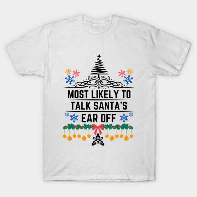 Most Likely to Talk Santa's Ear Off - Christmas Hilarious Saying Gift T-Shirt by KAVA-X